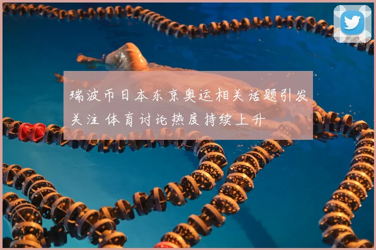 瑞波币日本东京奥运相关话题引发关注 体育讨论热度持续上升