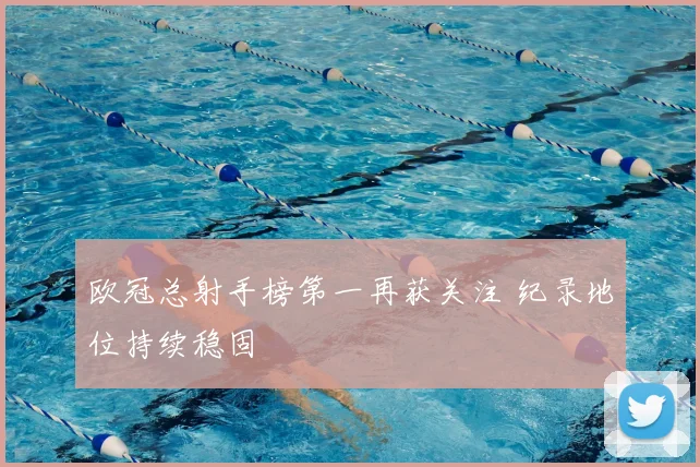 欧冠总射手榜第一再获关注 纪录地位持续稳固